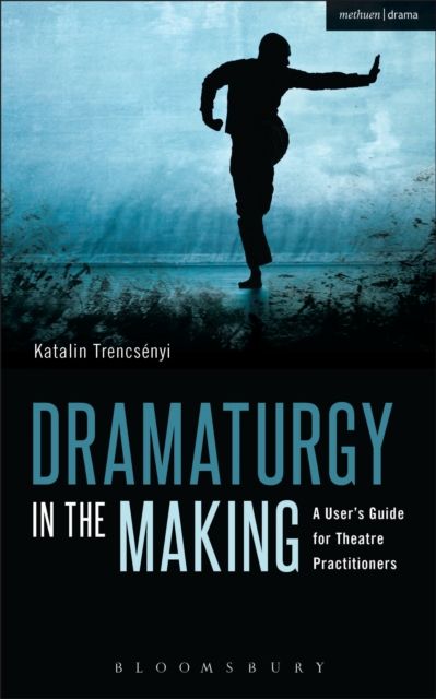 Dramaturgy in the Making : A User's Guide for Theatre Practitioners