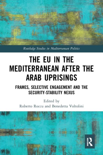 The EU in the Mediterranean after the Arab Uprisings : Frames, Selective Engagement and the Security-Stability Nexus