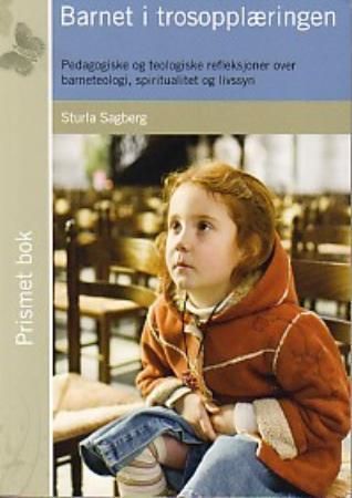 Barnet i trosopplæringen : pedagogiske og teologiske refleksjoner over barneteologi, spiritualitet og livssyn