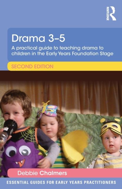 Drama 3-5 : A practical guide to teaching drama to children in the Early Years Foundation Stage