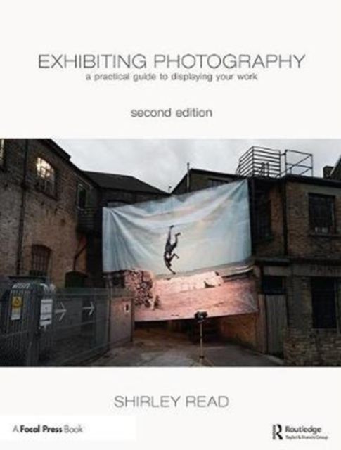 Exhibiting Photography : A Practical Guide to Displaying Your Work
