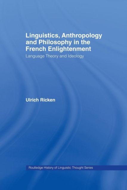 Linguistics, Anthropology and Philosophy in the French Enlightenment : A contribution to the history of the relationship between language theory and ideology