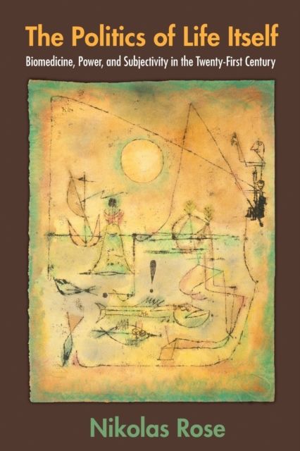 The Politics of Life Itself : Biomedicine, Power, and Subjectivity in the Twenty-First Century