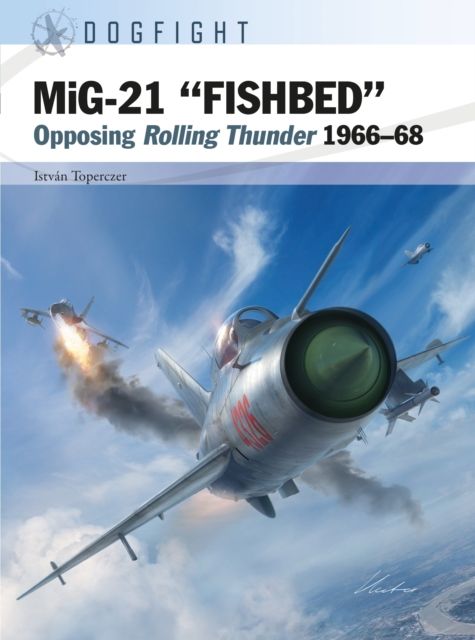 MiG-21 ?FISHBED? : Opposing Rolling Thunder 1966?68