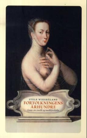 Fortolkningens århundre : essays om musikk og nusikkforståelse