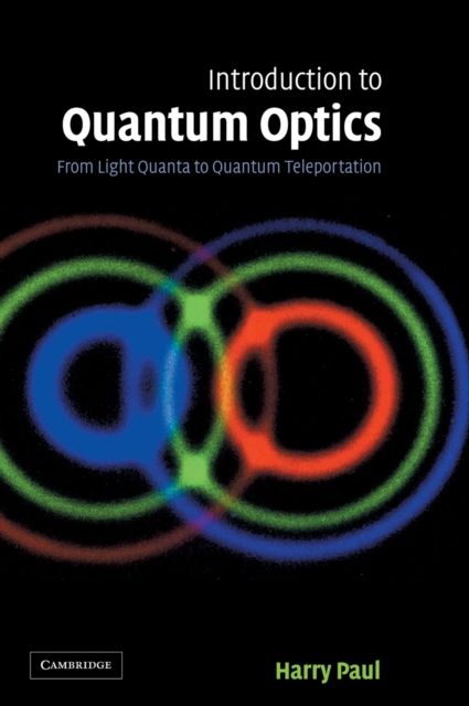 Introduction to Quantum Optics : From Light Quanta to Quantum Teleportation