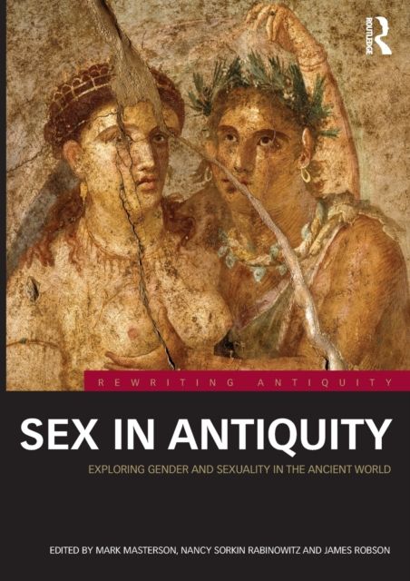 Sex in Antiquity : Exploring Gender and Sexuality in the Ancient World
