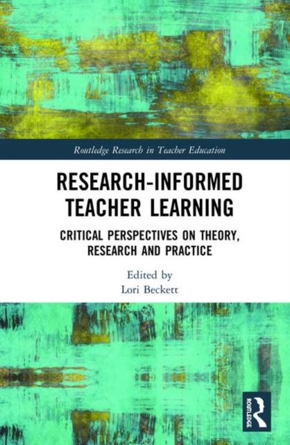 Research-Informed Teacher Learning : Critical Perspectives on Theory, Research and Practice