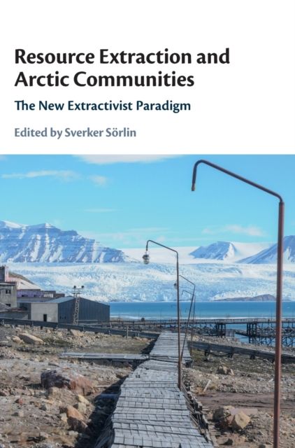 Resource Extraction and Arctic Communities : The New Extractivist Paradigm