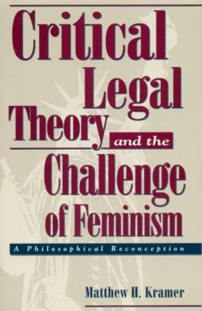 Critical Legal Theory and the Challenge of Feminism : A Philosophical Reconception