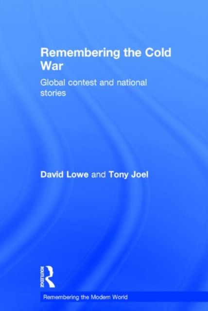Remembering the Cold War : Global Contest and National Stories