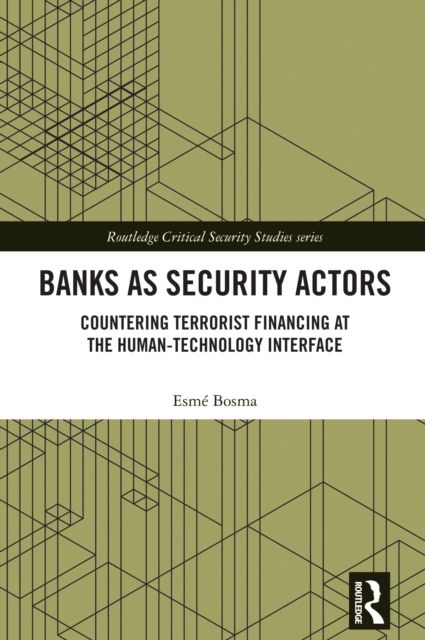 Banks as Security Actors : Countering Terrorist Financing at the Human-Technology Interface