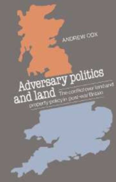 Adversary Politics and Land : The Conflict Over Land and Property Policy in Post-War Britain