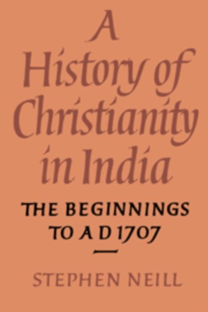 A History of Christianity in India : The Beginnings to AD 1707
