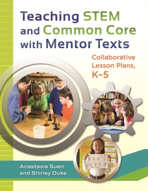 Teaching STEM and Common Core with Mentor Texts : Collaborative Lesson Plans, K–5