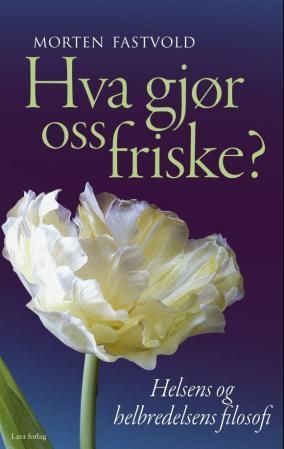 Hva gjør oss friske? : helsens og helbredelsens filosofi
