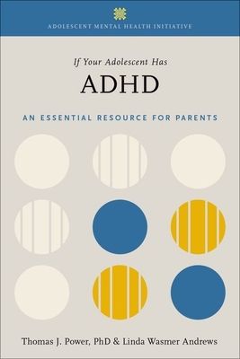 If Your Adolescent Has ADHD : An Essential Resource for Parents In Collaboration with The Annenberg Public Policy Center