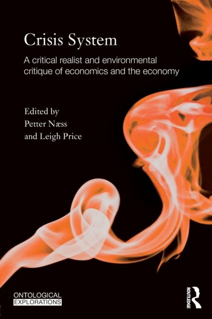 Crisis system : a critical realist and environmental critique of economics and the economy