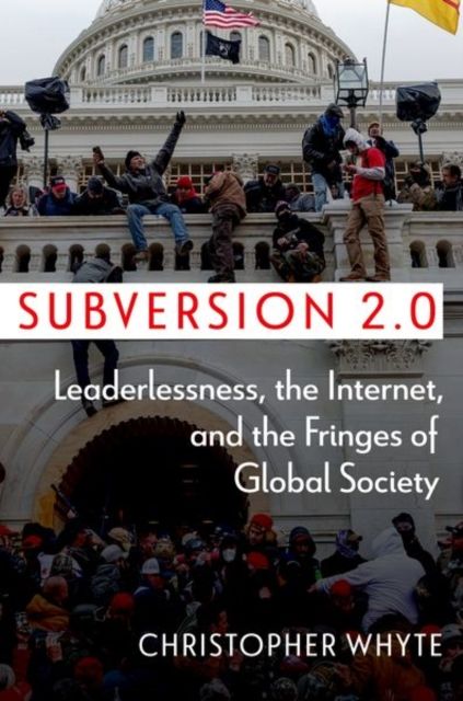 Subversion 2.0 : Leaderlessness, the Internet, and the Fringes of Global Society