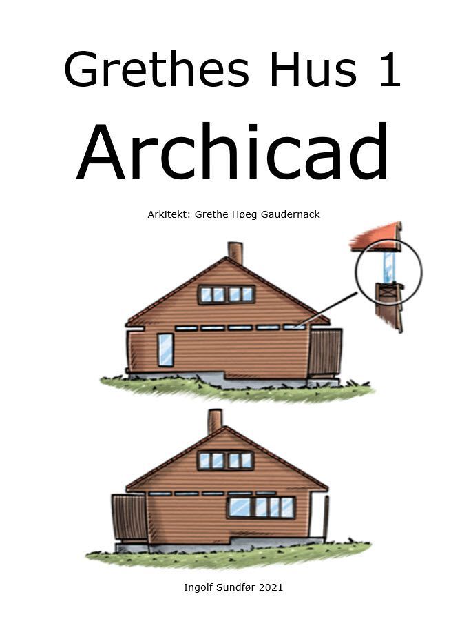 Grethes hus : ArchiCad [16]. 1. Øvelseshefte 1 av 6