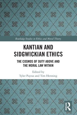 Kantian and Sidgwickian Ethics : The Cosmos of Duty Above and the Moral Law Within