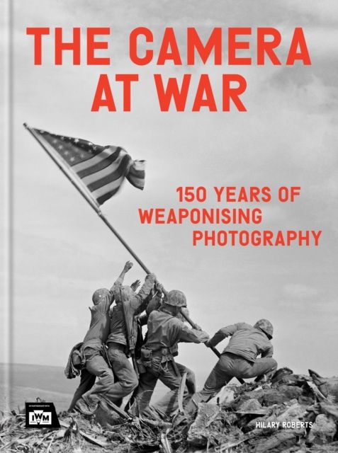 The Camera at War : 150 years of weaponising photography