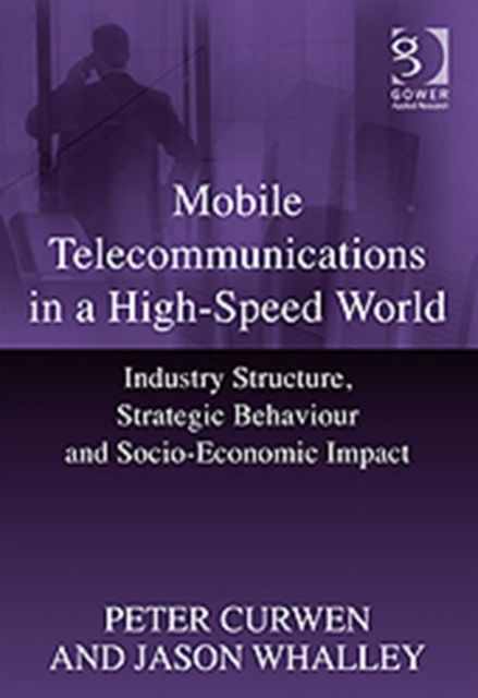 Mobile Telecommunications in a High-Speed World : Industry Structure, Strategic Behaviour and Socio-Economic Impact