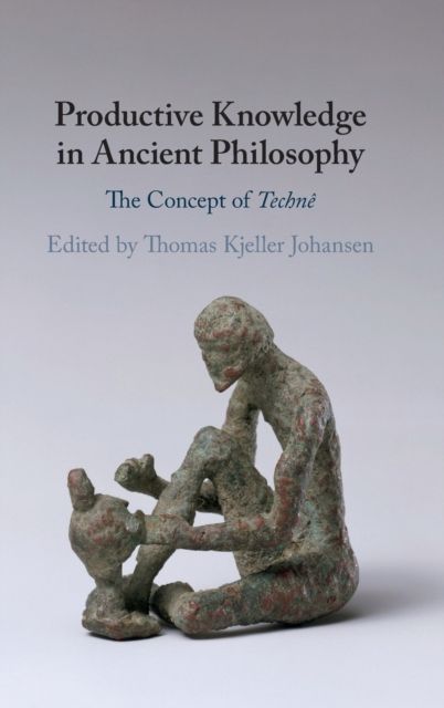 Productive Knowledge in Ancient Philosophy : The Concept of Techne