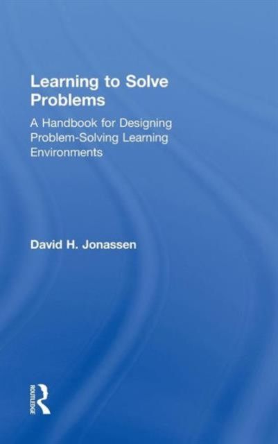 Learning to Solve Problems : A Handbook for Designing Problem-Solving Learning Environments