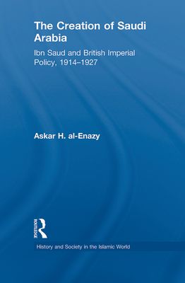The Creation of Saudi Arabia : Ibn Saud and British Imperial Policy, 1914-1927