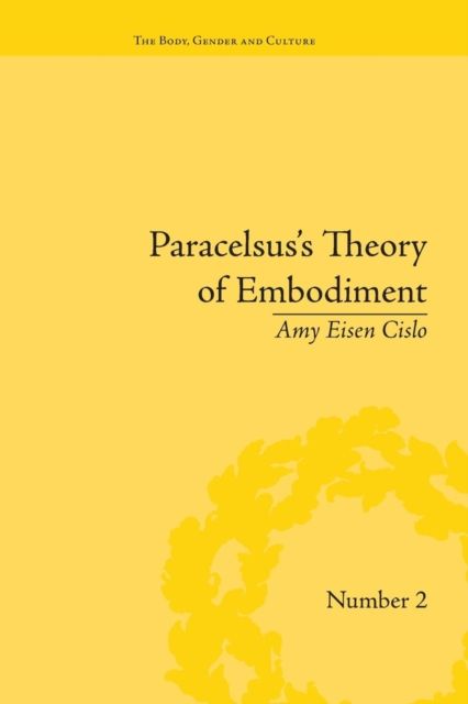 Paracelsus's Theory of Embodiment : Conception and Gestation in Early Modern Europe