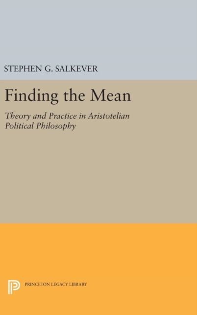 Finding the Mean : Theory and Practice in Aristotelian Political Philosophy