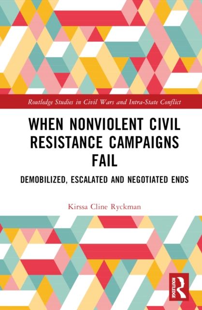 When Nonviolent Civil Resistance Campaigns Fail : Demobilized, Escalated and Negotiated Ends