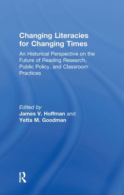 Changing Literacies for Changing Times : An Historical Perspective on the Future of Reading Research, Public Policy, and Classroom Practices