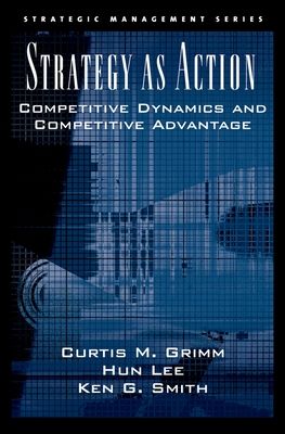 Strategy As Action : Competitive Dynamics and Competitive Advantage