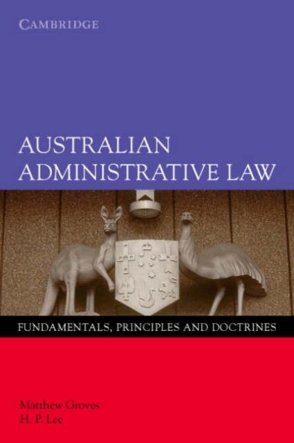 Australian Administrative Law : Fundamentals, Principles and Doctrines