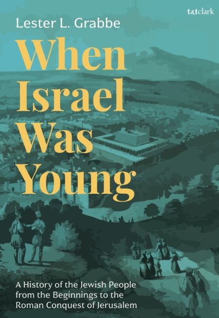 When Israel Was Young : A History of the Jewish People from the Beginnings to the Roman Conquest of Jerusalem