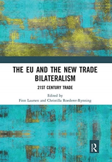 The EU and the New Trade Bilateralism : 21st Century Trade