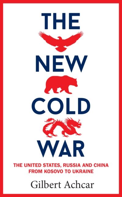 The New Cold War : The New Cold War: the United States, Russia and China-from Kosovo to Ukraine