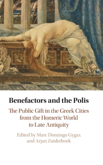 Benefactors and the Polis : The Public Gift in the Greek Cities from the Homeric World to Late Antiquity