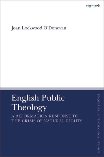 English Public Theology : A Reformation Response to the Crisis of Natural Rights