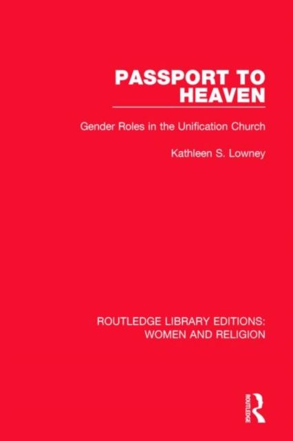 Passport to Heaven (RLE Women and Religion) : Gender Roles in the Unification Church