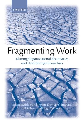 Fragmenting Work : Blurring Organizational Boundaries and Disordering Hierarchies