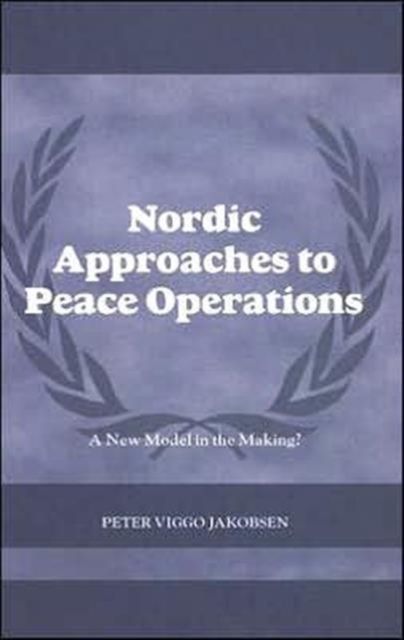 Nordic Approaches to Peace Operations : A New Model in the Making