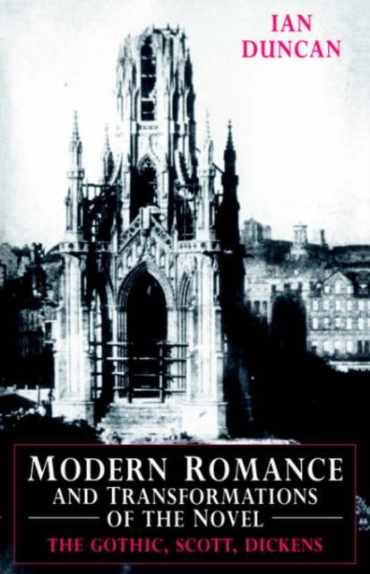 Modern Romance and Transformations of the Novel : The Gothic, Scott, Dickens