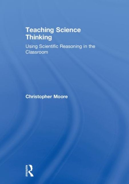 Teaching Science Thinking : Using Scientific Reasoning in the Classroom