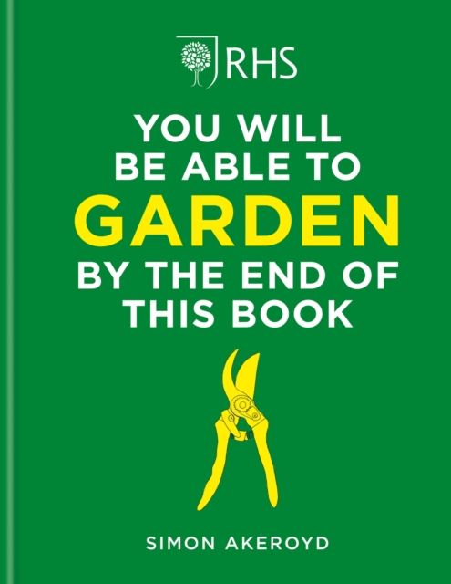 RHS You Will Be Able to Garden By the End of This Book : A foolproof step-by-step guide to gardening