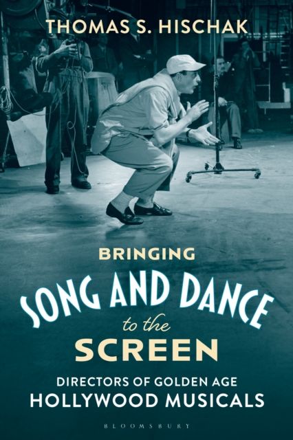 Bringing Song and Dance to the Screen : Directors of Golden Age Hollywood Musicals