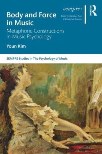 Body and Force in Music : Metaphoric Constructions in Music Psychology