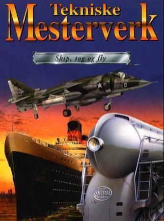 Tekniske mesterverk : skip, tog og fly